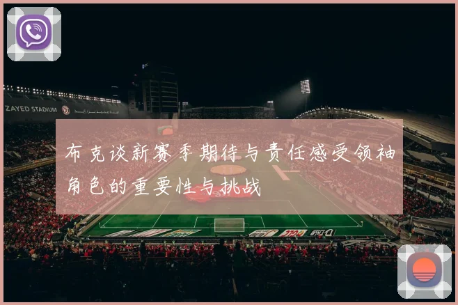 布克谈新赛季期待与责任感受领袖角色的重要性与挑战