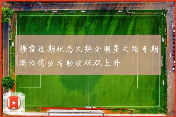 穆雷近期状态火热全明星之路可期场均得分与助攻双双上升