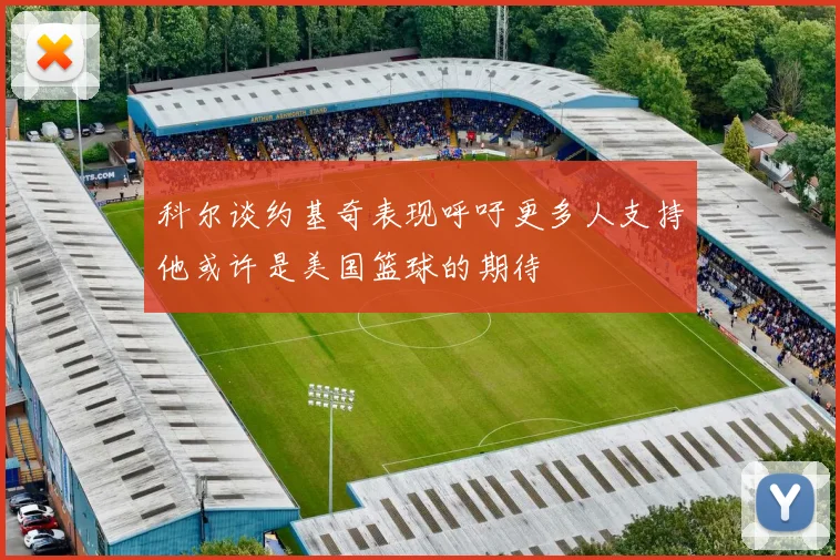 科尔谈约基奇表现呼吁更多人支持他或许是美国篮球的期待
