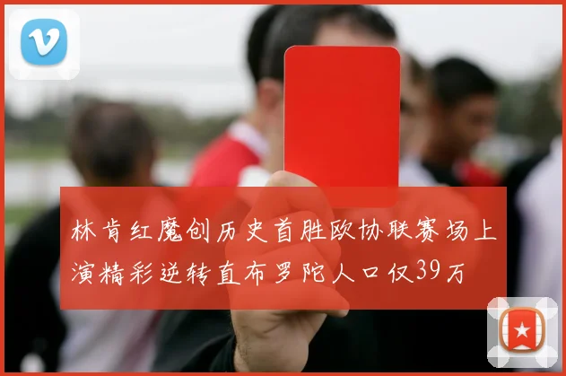 林肯红魔创历史首胜欧协联赛场上演精彩逆转直布罗陀人口仅39万
